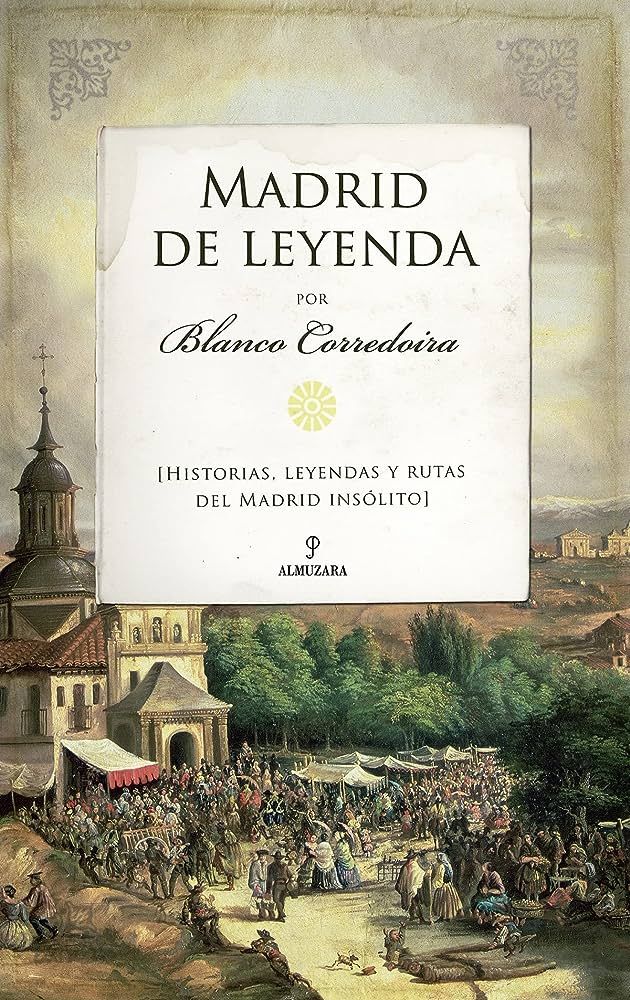 Madrid de Leyenda: Historia, leyendas y rutas del Madrid insólito de Corredoira Blanco