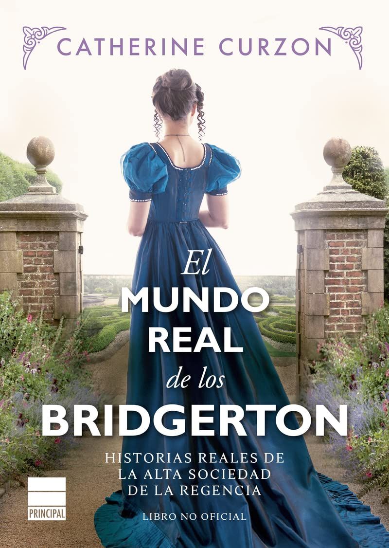 El mundo real de los Bridgerton: Historias reales de la alta sociedad de la Regencia de Catherine Curzon