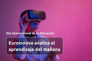 Euroinnova celebra el Día Internacional de la Educación con un análisis del aprendizaje del mañana